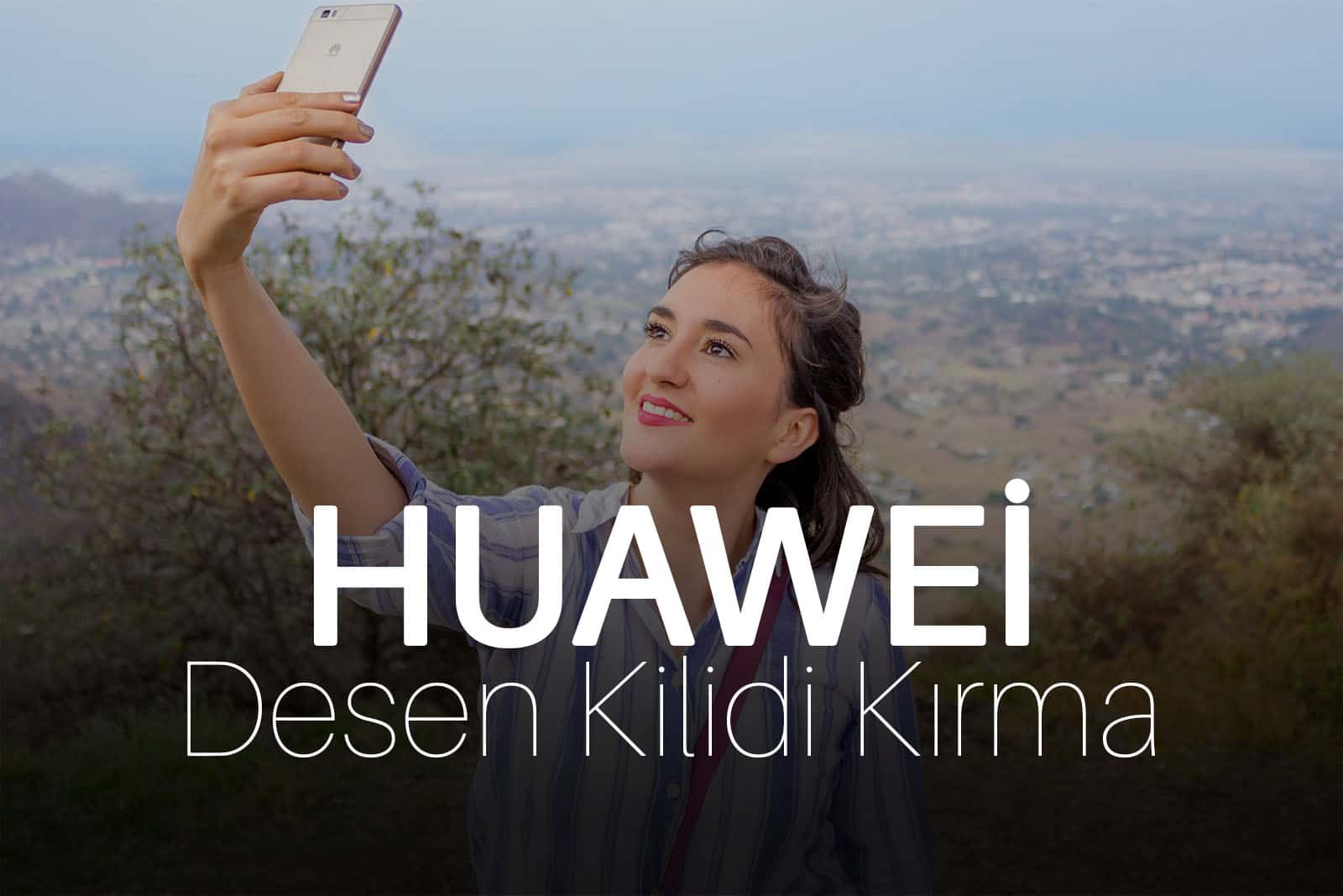 Huawei Desen Kilidi Kırma