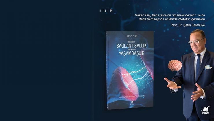 Prof. Dr. Türker Kılıç’ın Yeni Bilim: Bağlantısallık- Yeni Kültür: Yaşamdaşlık” adlı kitabı raflardaki yerini aldı